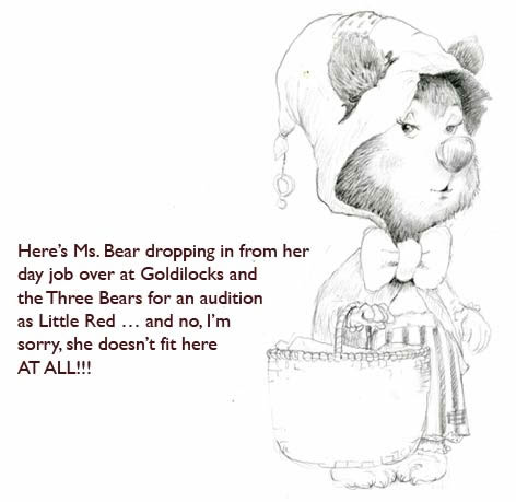 Little Red Riding Bear?  Nope.  Jim said that didn’t work at all.  She belongs over in the Goldilocks fairytale… and there she shall stay.